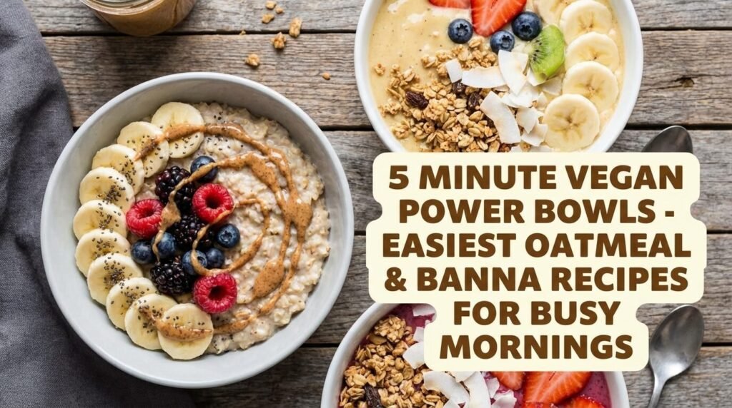 5 Minute Vegan Power Bowls – Easiest Oatmeal & Banana Recipes for Busy Mornings